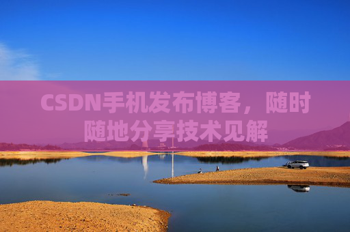 CSDN手机发布博客,随时随地分享技术见解